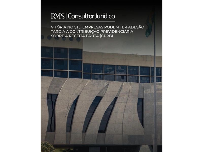 Vitória no STJ: Empresas podem ter adesão tardia à Contribuição Previdenciária Sobre a Receita Bruta (CPRB)